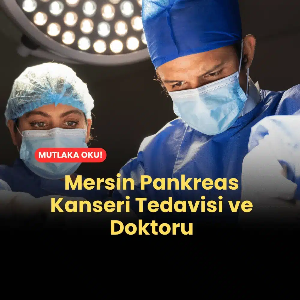 Mersin Pankreas Kanseri Tedavisi ve Doktoru Kim